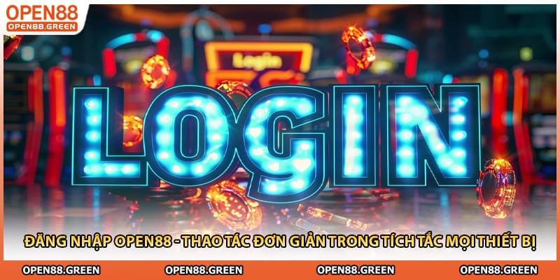 Đăng Nhập Open88 - Thao Tác Đơn Giản Trong Tích Tắc Mọi Thiết Bị